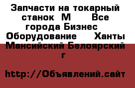 Запчасти на токарный станок 1М63. - Все города Бизнес » Оборудование   . Ханты-Мансийский,Белоярский г.